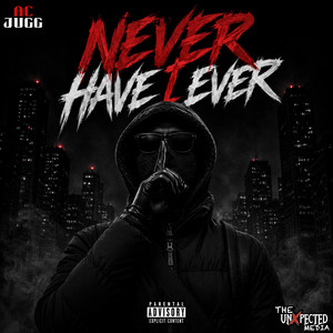 Never Have I Ever by AC JUGG, The UnXpected Media