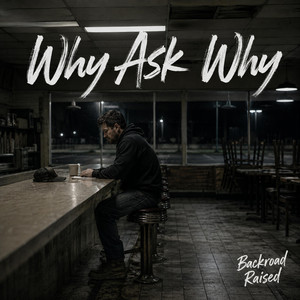 Why Ask Why by Backroad Raised