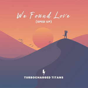 Turbocharged Titans - We Found Love (Sped Up)