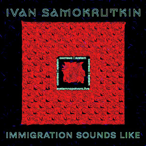 Ivan Samokrutkin — IMMIGRATION SOUNDS LIKE...