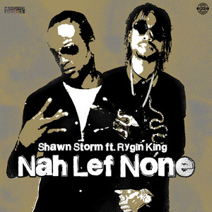 Shawn Storm - Nah Lef None (feat. Rygin King)