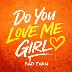 Do You Love Me Girl by Bad Evan