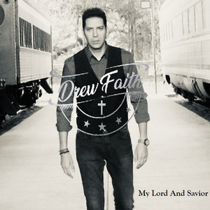 Drew Faith - My Lord and Savior