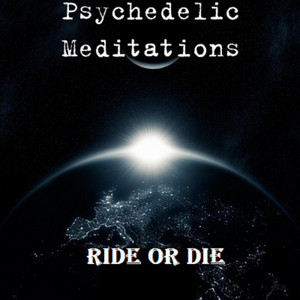 Ride or Die by Psychedelic Meditations
