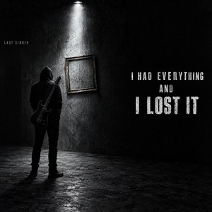 I HAD EVERYTHING, AND I LOST IT by Last Sinner