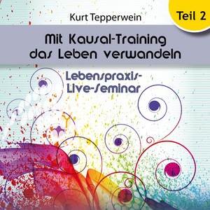 Lebenspraxis-Live-Seminar - Mit Kausal-Training das Leben verwandeln, Teil 2