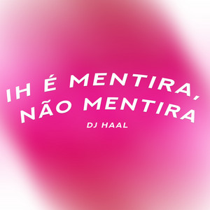 DJ Haal - Ih É Mentira, Não Mentira