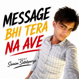 MESSAGE BHI TERA NA AVE by Samim Satakpariya