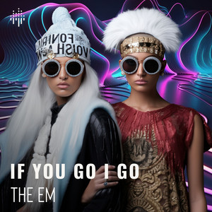 If You Go I Go by THE EM