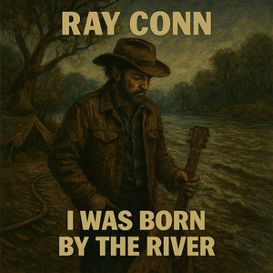 I WAS BORN BY THE RIVER by Ray Conn
