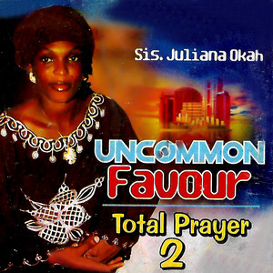 Sis Juliana Okah - Uncommon Favour (Total Prayer 2): How You Helped me/Most high