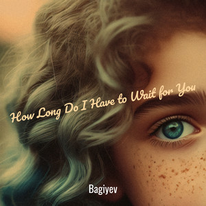 Bagiyev - How Long Do I Have to Wait for You