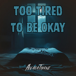 Too Tired To Be Okay by Alvara Thorne