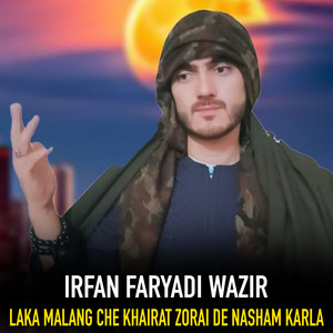 Irfan Faryadi Wazir - Laka Malang Che Khairat Zorai De nasham Karla