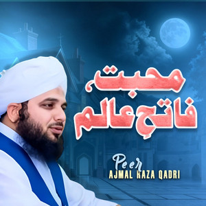 Peer Ajmal Raza Qadri - Mohabbat Faatih e Aalam