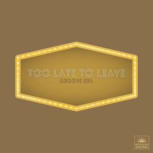 Too Late to Leave by Groove Era
