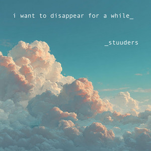 i want to disappear for a while by STUUDERS