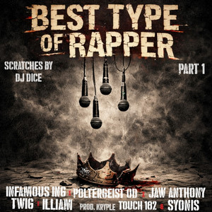 Best Type of Rapper, Pt. 1 by INFAMOUS ING, SYONIS, ILLIAM, TWIG, Poltergeist OD, Jaw Anthony, touch 182, dj dice
