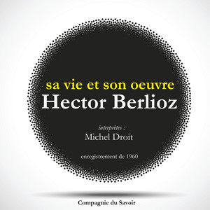 Hector Berlioz : sa vie et son oeuvre (Les classiques du théâtre)