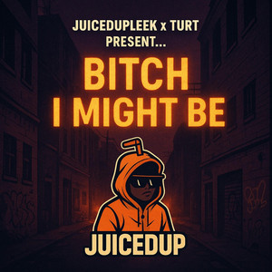 Bitxh i might be (Juicedup)