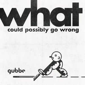 What could possibly go wrong by Gubbe