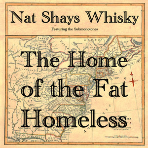 The Home of the Fat Homeless by Nat Shays Whisky, The Submonotones