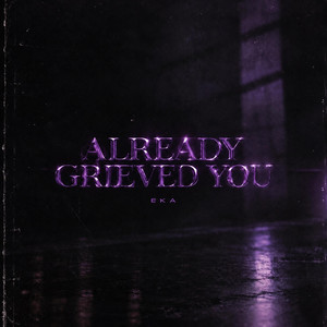 Already Grieved You by Eka