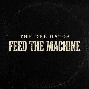 Feed The Machine by The Del Gatos