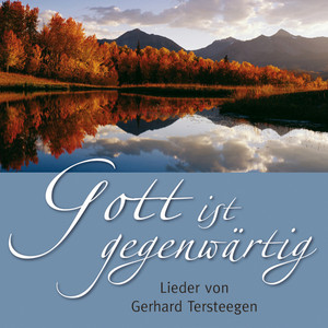 Gott ist gegenwärtig - Lieder von Gerhard Tersteegen