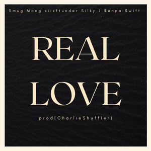 REAL LOVE by Smug Mang, $enpai$wift, Charlie Shuffler, siixftunder, Silky J