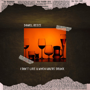 I DON'T LIKE U WHEN YOU'RE DRUNK by Daniel Reece