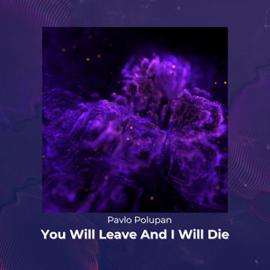 You Will Leave and I Will Die