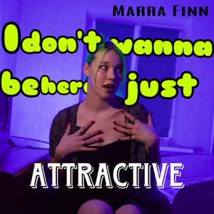 I don't wanna be here just attractive