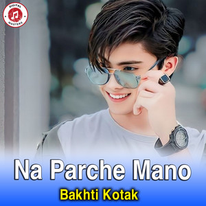 Bakhti Kotak - Na Parche Mano