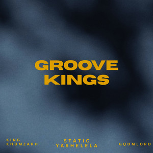 Groove Kings by King Khumzarh, Static Yashelela, GqoMLorD