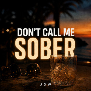 Don’t Call Me Sober by JDW