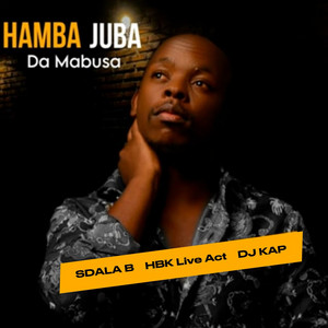 Da Mabusa - Hamba Juba (feat. Sdala B & Dj kap ,Hbk Live Act & Names)