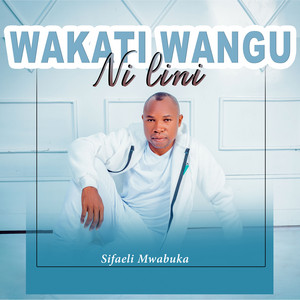 Sifaeli Mwabuka - Wakati Wangu Ni Lini