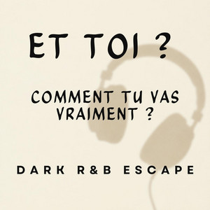 Et Toi ? Comment Tu Vas Vraiment ? by DARK R&B Escape