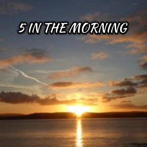 5 IN THE MORNING