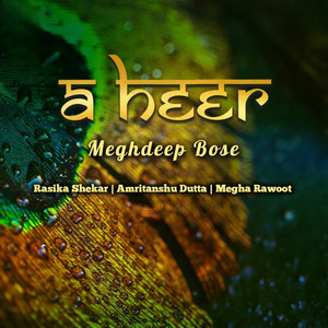 A Heer by Meghdeep Bose, Rasika Shekar, Megha Rawoot, Amritanshu Dutta