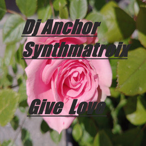 Give Love by Dj Anchor Synthmatroix