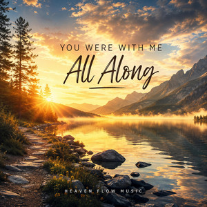 You Were With Me All Along by Heaven Flow Music