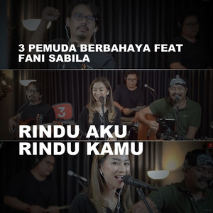 3 Pemuda Berbahaya - Rindu Aku Rindu Kamu (feat. Fani Sabila)