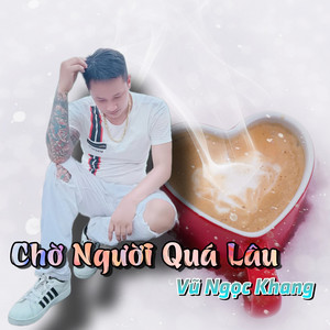 Vũ Ngọc Khang - Chờ Người Quá Lâu