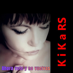 Ahora Vete y No Vuelvas by K i K a RS