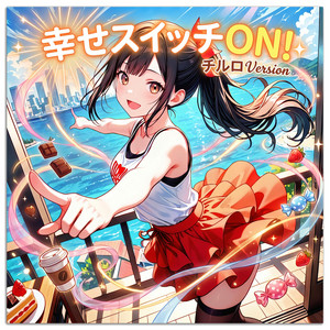 幸せスイッチON！ - チルロ Version by チルチルロフィ