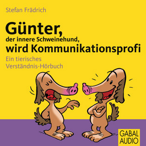 Günter, der innere Schweinehund, wird Kommunikationsprofi (Ein tierisches Verständnis-Hörbuch)