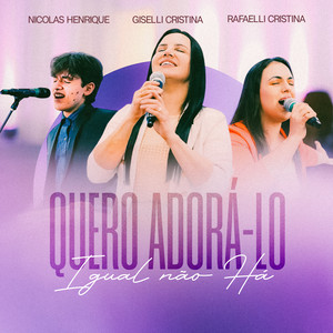 Giselli Cristina, Nicolas Henrique & Rafaelli Cristina - Quero Adorá-lo / Igual Não Há (feat. Coral de Mulheres UFADPG)