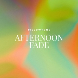 Afternoon Fade by Pillowtone